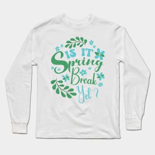 Is It Spring Break Yet Floral Funny Teacher Student Saying Long Sleeve T-Shirt